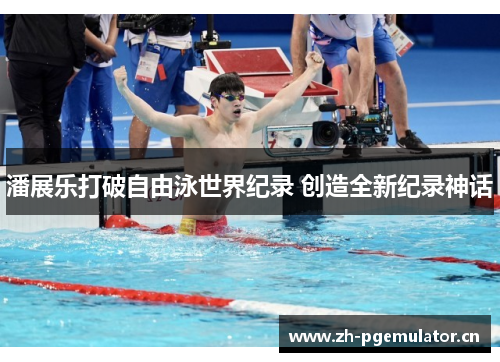潘展乐打破自由泳世界纪录 创造全新纪录神话 潘展乐打破自由泳世界纪录 创造全新纪录神话