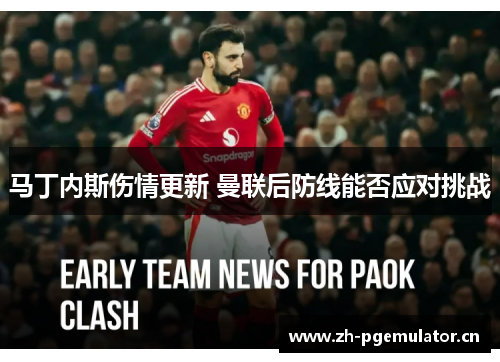 马丁内斯伤情更新 曼联后防线能否应对挑战 马丁内斯伤情更新 曼联后防线能否应对挑战